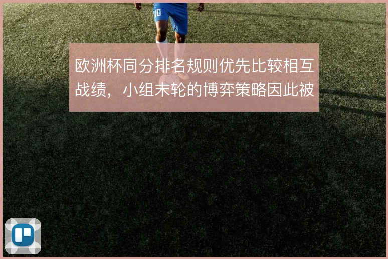 欧洲杯同分排名规则优先比较相互战绩，小组末轮的博弈策略因此被重新计算