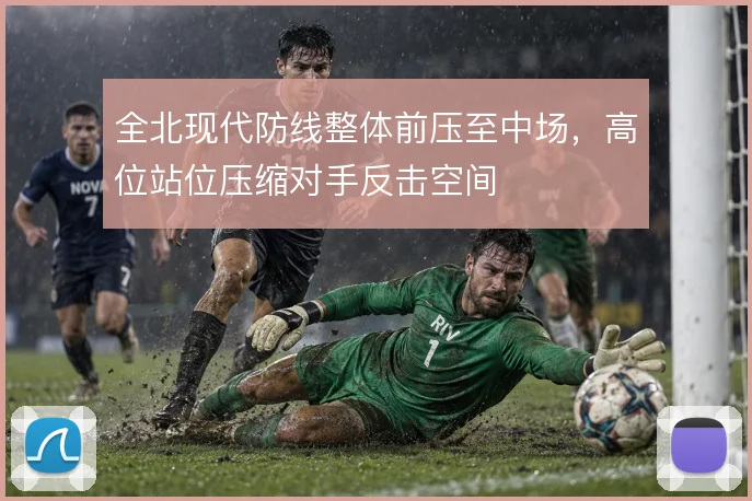 全北现代防线整体前压至中场，高位站位压缩对手反击空间