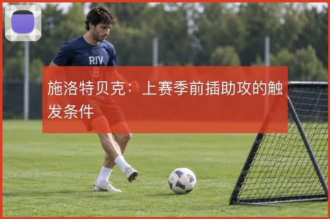 施洛特贝克：上赛季前插助攻的触发条件