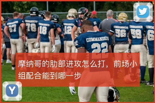 摩纳哥的肋部进攻怎么打,前场小组配合能到哪一步