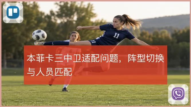 本菲卡三中卫适配问题，阵型切换与人员匹配