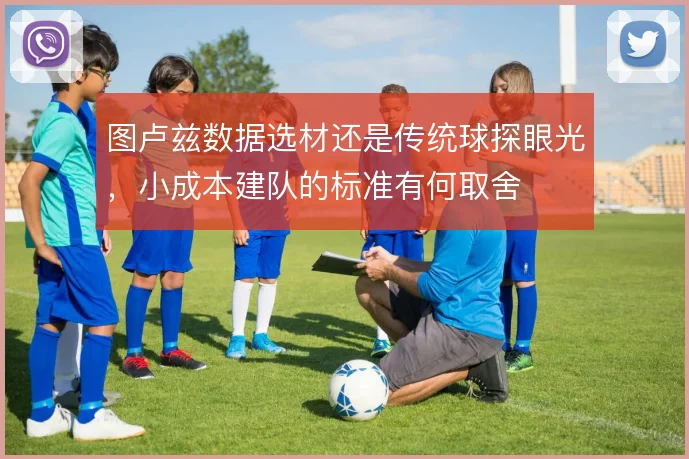 图卢兹数据选材还是传统球探眼光，小成本建队的标准有何取舍
