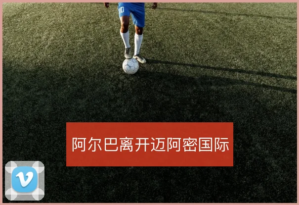 阿尔巴离开迈阿密国际