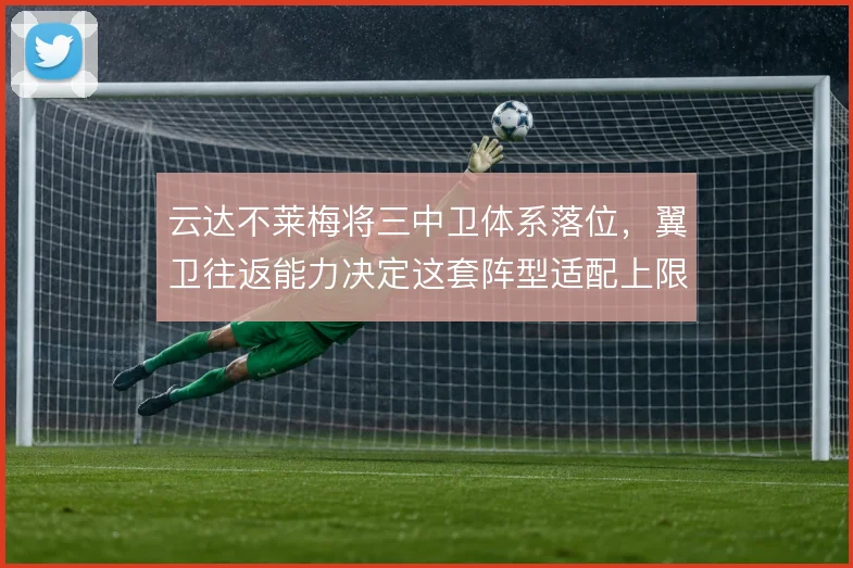 云达不莱梅将三中卫体系落位，翼卫往返能力决定这套阵型适配上限