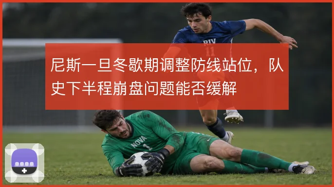 尼斯一旦冬歇期调整防线站位，队史下半程崩盘问题能否缓解