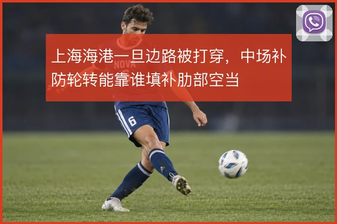 上海海港一旦边路被打穿，中场补防轮转能靠谁填补肋部空当