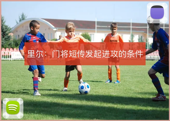 里尔：门将短传发起进攻的条件