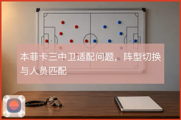 本菲卡三中卫适配问题，阵型切换与人员匹配