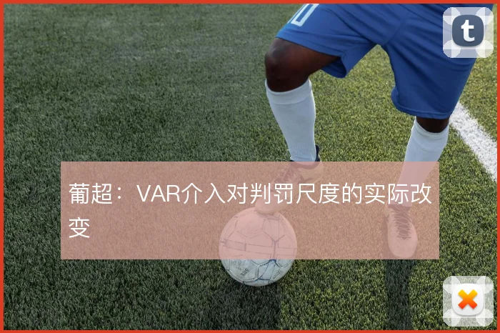 葡超：VAR介入对判罚尺度的实际改变