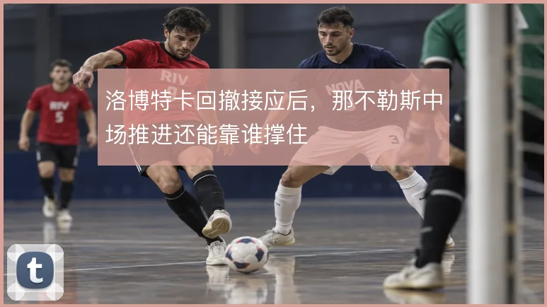 洛博特卡回撤接应后，那不勒斯中场推进还能靠谁撑住